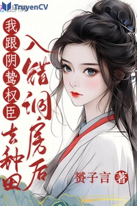 Nhập sai động phòng sau, ta cùng âm chí quyền thần đi làm ruộng